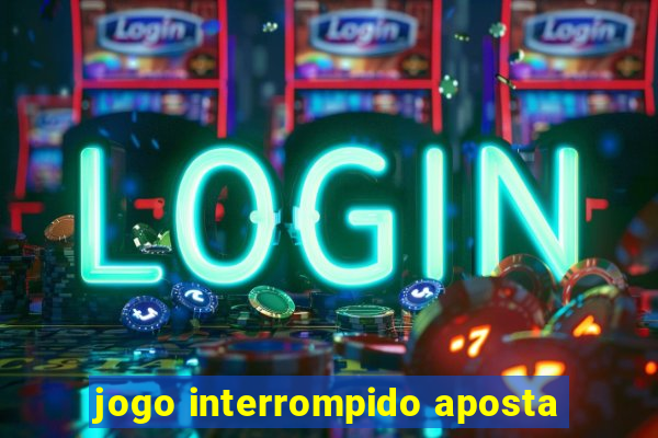 jogo interrompido aposta