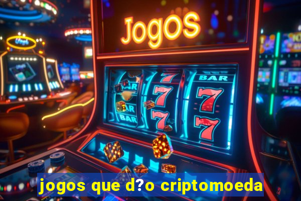 jogos que d?o criptomoeda