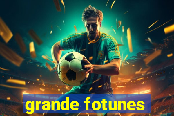 grande fotunes