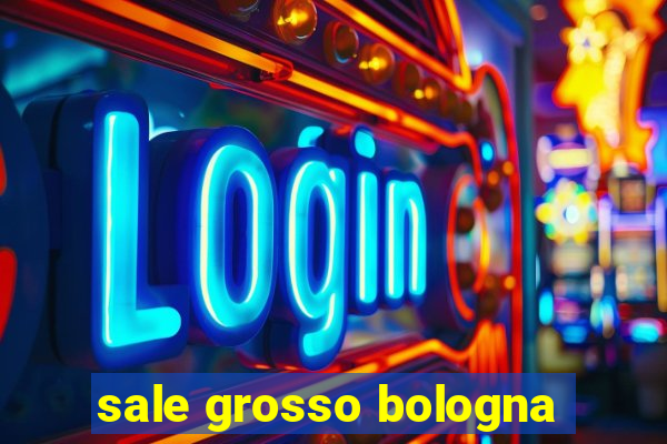 sale grosso bologna