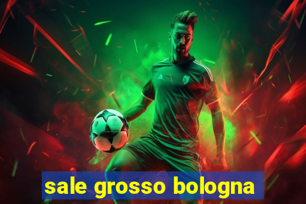 sale grosso bologna