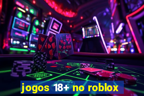 jogos 18+ no roblox