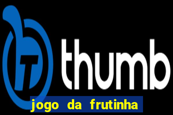 jogo da frutinha que ganha dinheiro