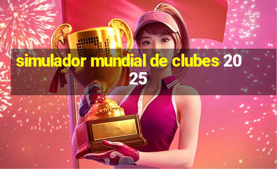 simulador mundial de clubes 2025