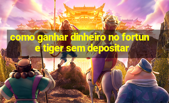 como ganhar dinheiro no fortune tiger sem depositar