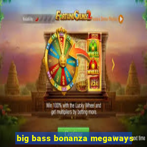 big bass bonanza megaways