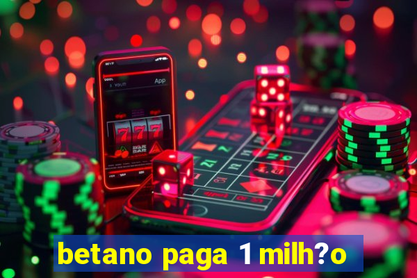 betano paga 1 milh?o