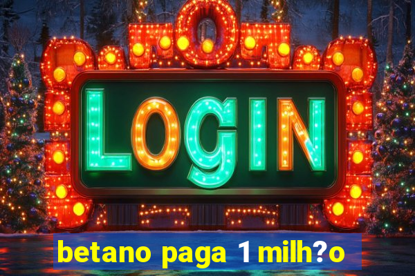 betano paga 1 milh?o