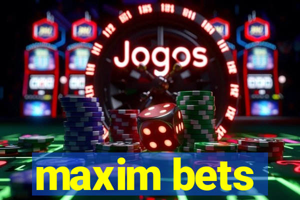 maxim bets