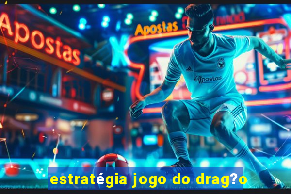 estratégia jogo do drag?o