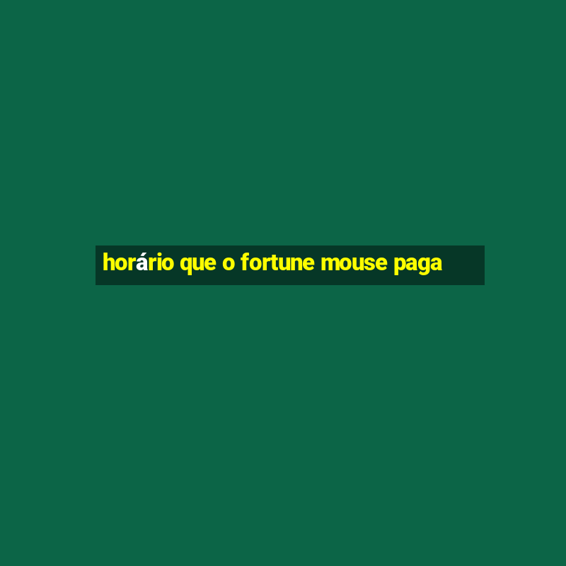 horário que o fortune mouse paga