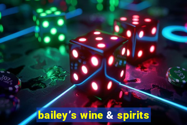 bailey’s wine & spirits