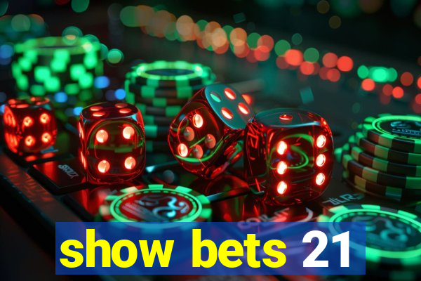 show bets 21