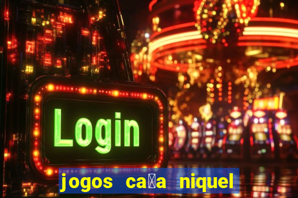 jogos ca莽a niquel que paga dinheiro real