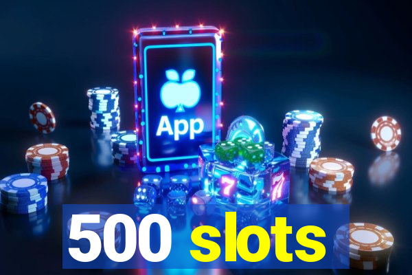 500 slots