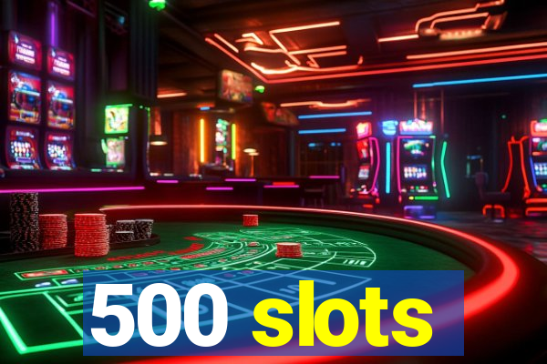 500 slots