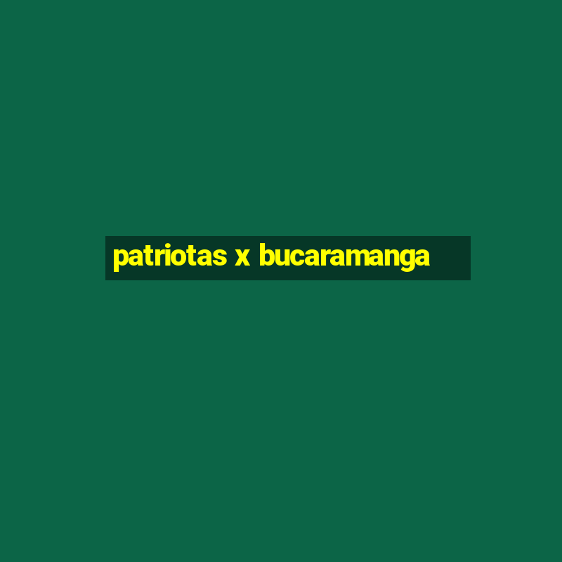 patriotas x bucaramanga