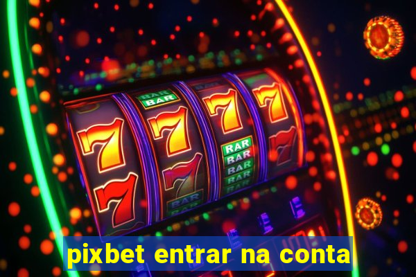 pixbet entrar na conta