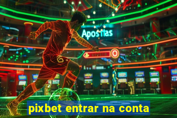 pixbet entrar na conta