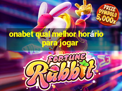 onabet qual melhor horário para jogar