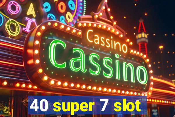 40 super 7 slot