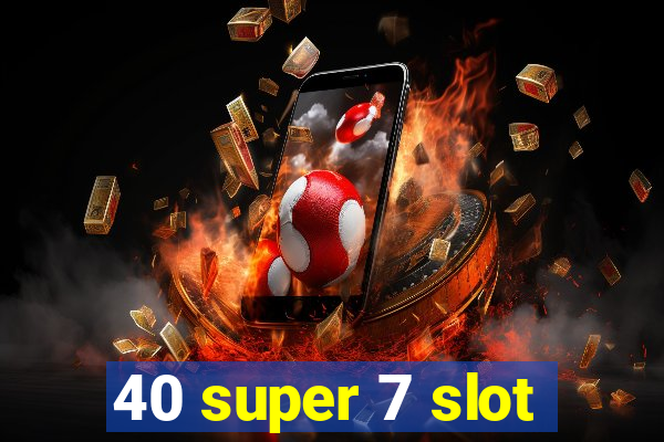 40 super 7 slot