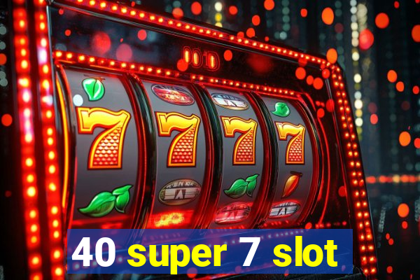 40 super 7 slot