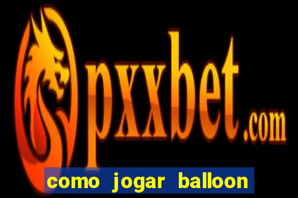 como jogar balloon no esporte da sorte