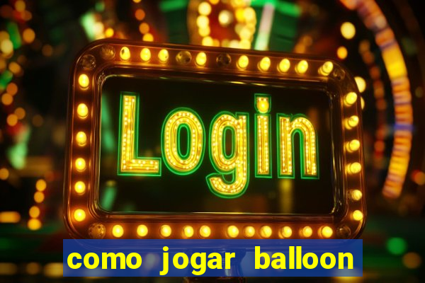 como jogar balloon no esporte da sorte