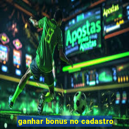 ganhar bonus no cadastro