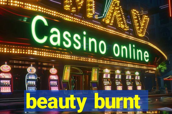 beauty burnt