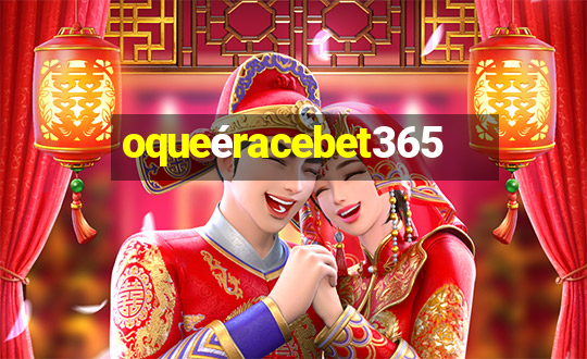 oqueéracebet365