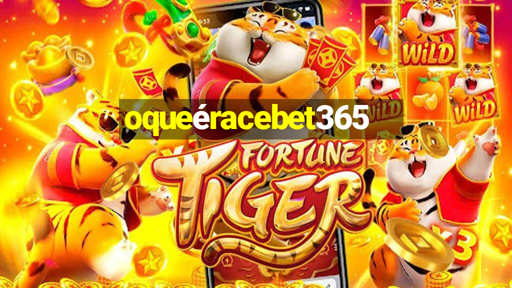 oqueéracebet365