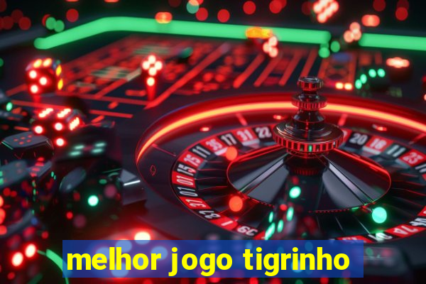 melhor jogo tigrinho