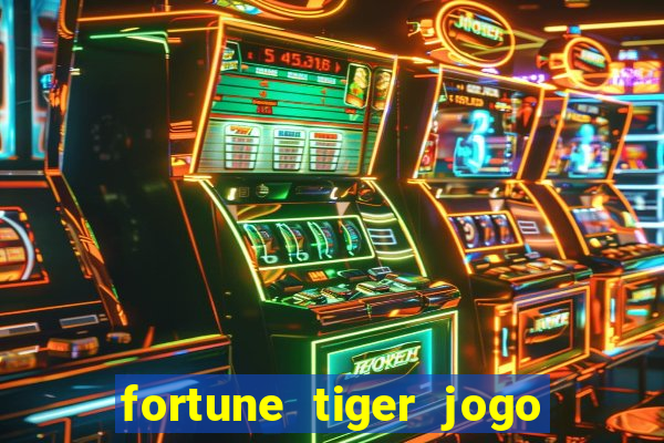 fortune tiger jogo do tigrinho