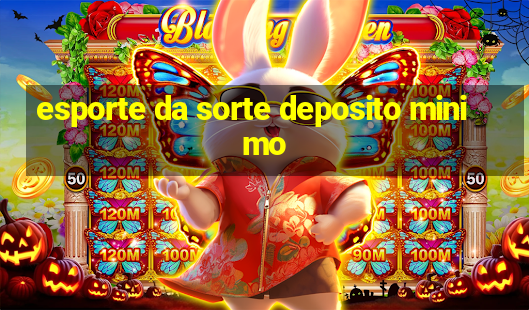 esporte da sorte deposito minimo