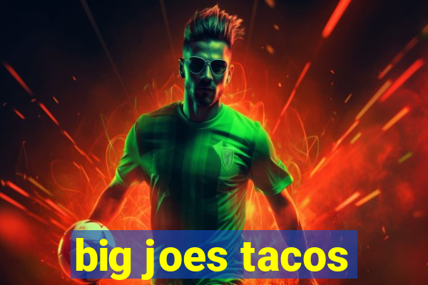 big joes tacos