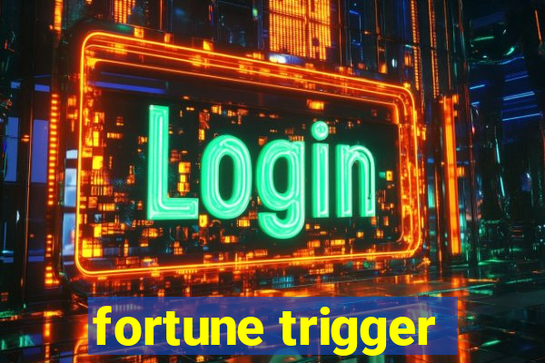 fortune trigger