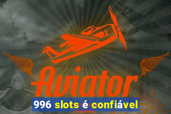 996 slots é confiável