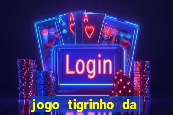 jogo tigrinho da dinheiro mesmo