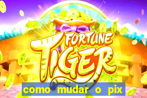 como mudar o pix do jogo do tigre