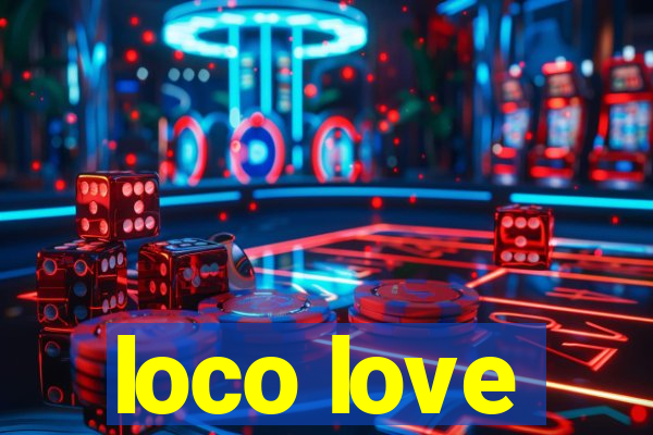 loco love