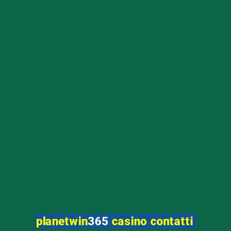 planetwin365 casino contatti