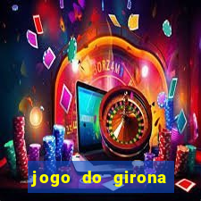 jogo do girona onde assistir