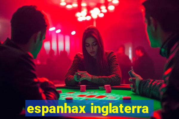 espanhax inglaterra