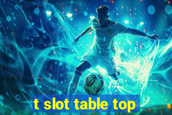 t slot table top