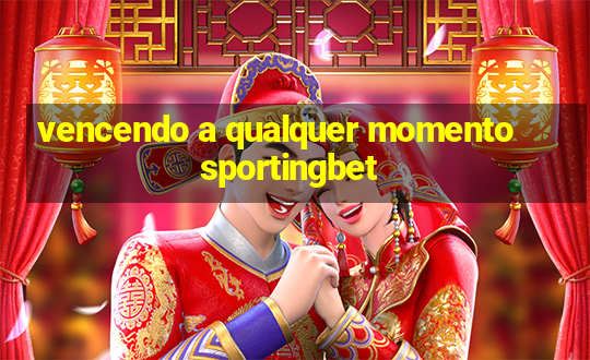 vencendo a qualquer momento sportingbet