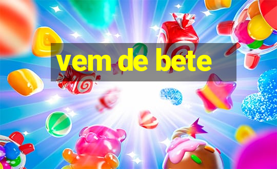 vem de bete