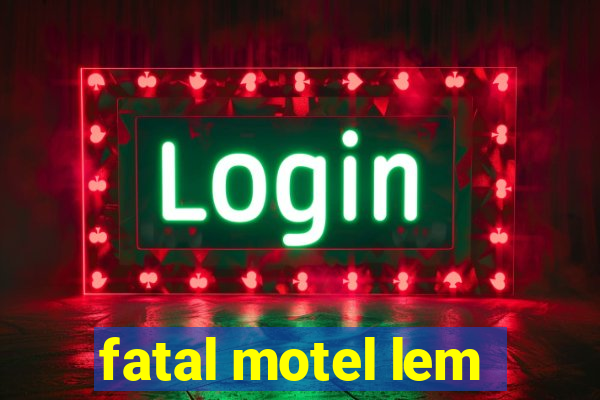 fatal motel lem