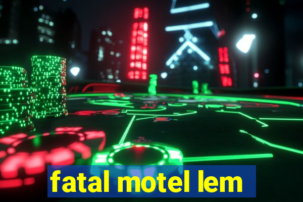 fatal motel lem